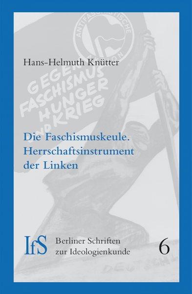 Hans-Helmuth Knütter: Die Faschismuskeule. Herrschaftsinstrument der Linken