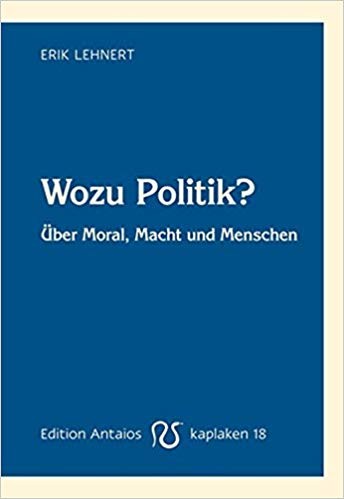 Erik Lehnert: Wozu Politik? Vom Interesse am Gang der Welt
